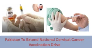 Pakistan Extends Cervical Cancer Vaccination Campaign to Reach More Girls