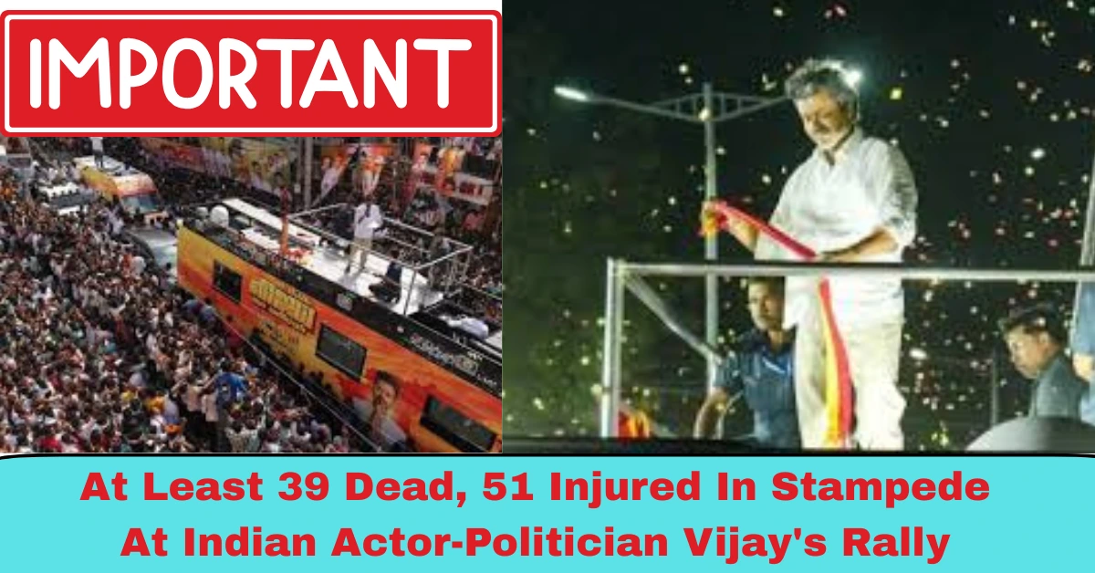 Stampede at Vijay’s Rally Leaves 39 Dead, Dozens Injured