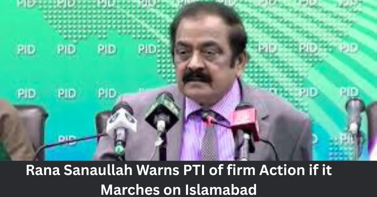 PTI March Islamabad-Rana Sanaullah Vows Decisive Action