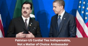 Pakistan-US Cordial Ties Are Indispensable, Says Ambassador