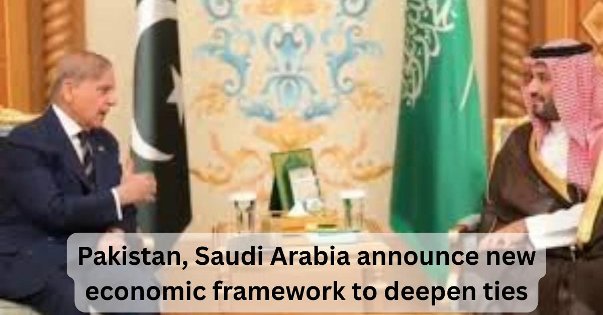 Pakistan–Saudi Economic Cooperation Framework Set to Unlock Billion-Dollar Projects